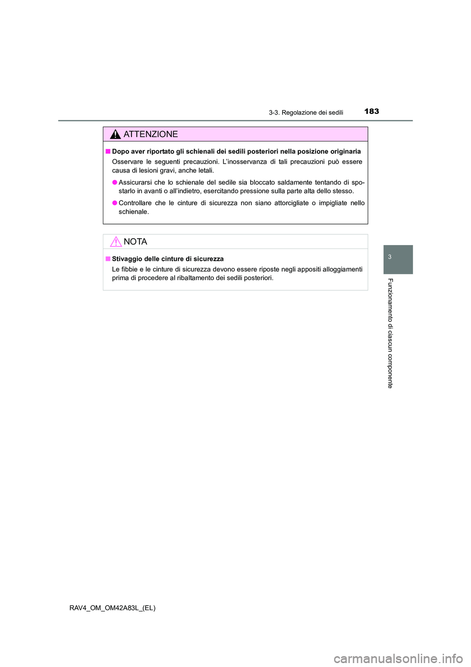 TOYOTA RAV4 2015  Manuale duso (in Italian) 1833-3. Regolazione dei sedili
3
Funzionamento di ciascun componente
RAV4_OM_OM42A83L_(EL)
AT T E N Z I O N E
■Dopo aver riportato gli schienali dei sedi li posteriori nella posizione originaria
Oss