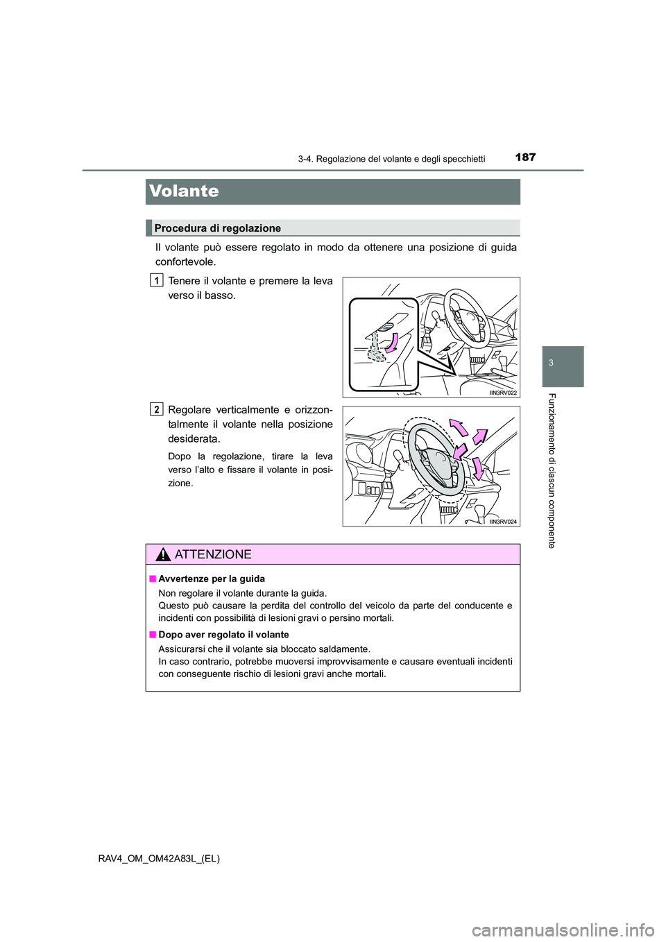 TOYOTA RAV4 2015  Manuale duso (in Italian) 187
3
3-4. Regolazione del volante e degli specchietti
Funzionamento di ciascun componente
RAV4_OM_OM42A83L_(EL)
Volante
Il volante può essere regolato in modo da ottenere una posizione di guida
conf