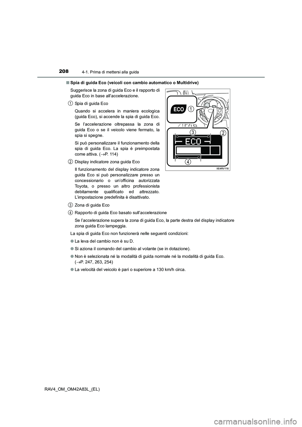 TOYOTA RAV4 2015  Manuale duso (in Italian) 2084-1. Prima di mettersi alla guida
RAV4_OM_OM42A83L_(EL)■
Spia di guida Eco (veicoli con  cambio automatico o Multidrive)
Zona di guida Eco
Rapporto di guida Eco basato sull’accelerazione
Se l