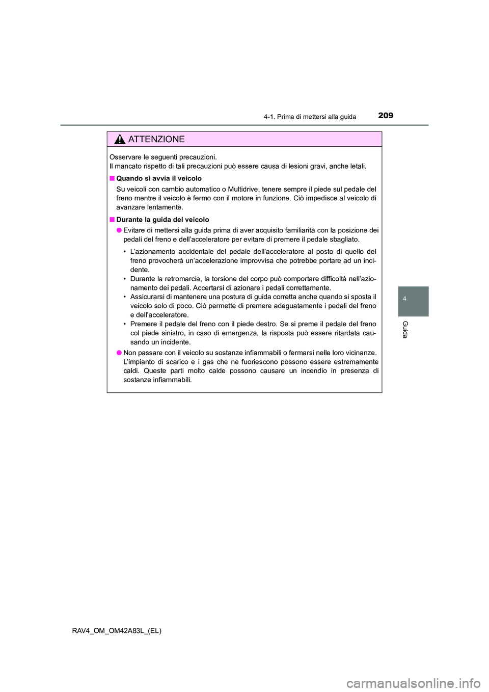 TOYOTA RAV4 2015  Manuale duso (in Italian) 2094-1. Prima di mettersi alla guida
4
Guida
RAV4_OM_OM42A83L_(EL)
AT T E N Z I O N E
Osservare le seguenti precauzioni. 
Il mancato rispetto di tali precauzioni può essere causa di lesioni gravi, an