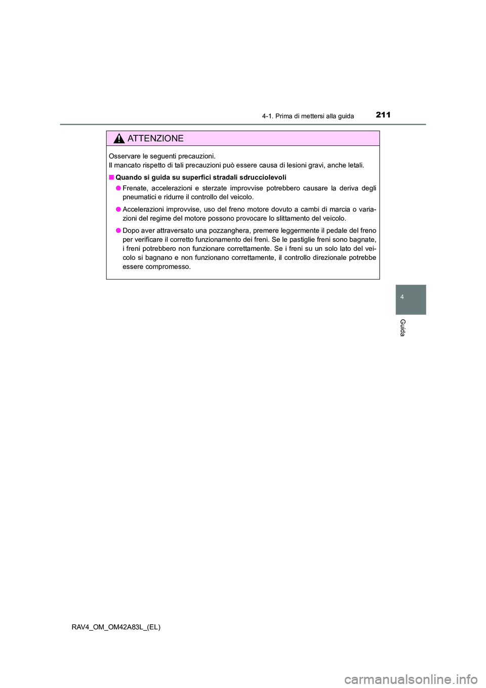 TOYOTA RAV4 2015  Manuale duso (in Italian) 2114-1. Prima di mettersi alla guida
4
Guida
RAV4_OM_OM42A83L_(EL)
AT T E N Z I O N E
Osservare le seguenti precauzioni. 
Il mancato rispetto di tali precauzioni può essere causa di lesioni gravi, an
