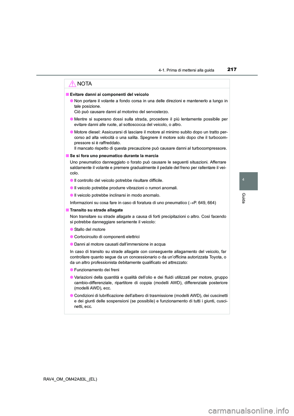 TOYOTA RAV4 2015  Manuale duso (in Italian) 2174-1. Prima di mettersi alla guida
4
Guida
RAV4_OM_OM42A83L_(EL)
NOTA
■Evitare danni ai componenti del veicolo
●Non portare il volante a fondo corsa in una delle direzioni e mantenerlo a lungo i