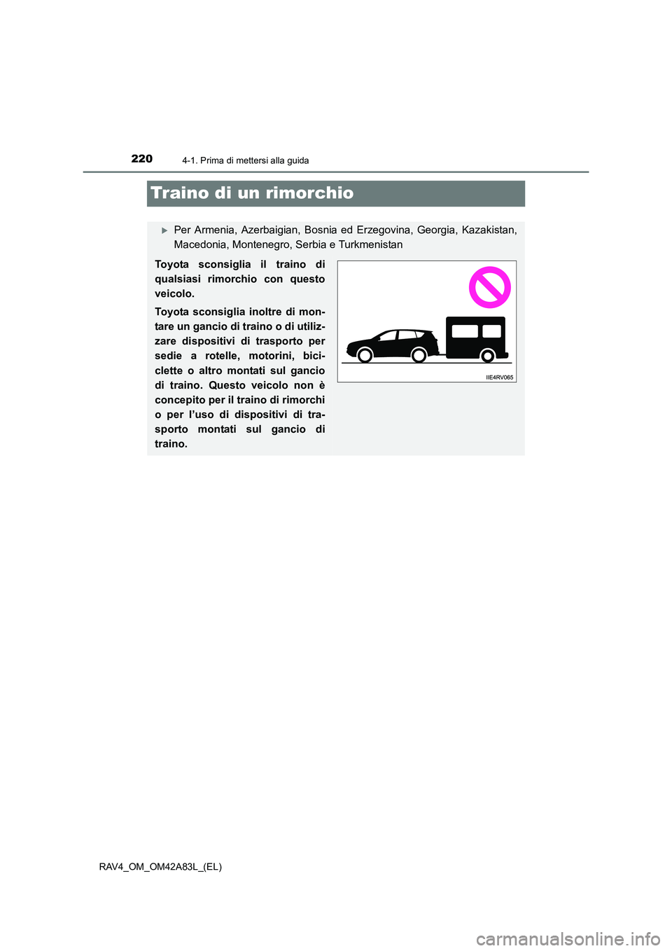 TOYOTA RAV4 2015  Manuale duso (in Italian) 2204-1. Prima di mettersi alla guida
RAV4_OM_OM42A83L_(EL)
Traino di un rimorchio
�XPer Armenia, Azerbaigian, Bosnia ed Erzegovina, Georgia, Kazakistan,
Macedonia, Montenegro, Serbia e Turkmenistan
To