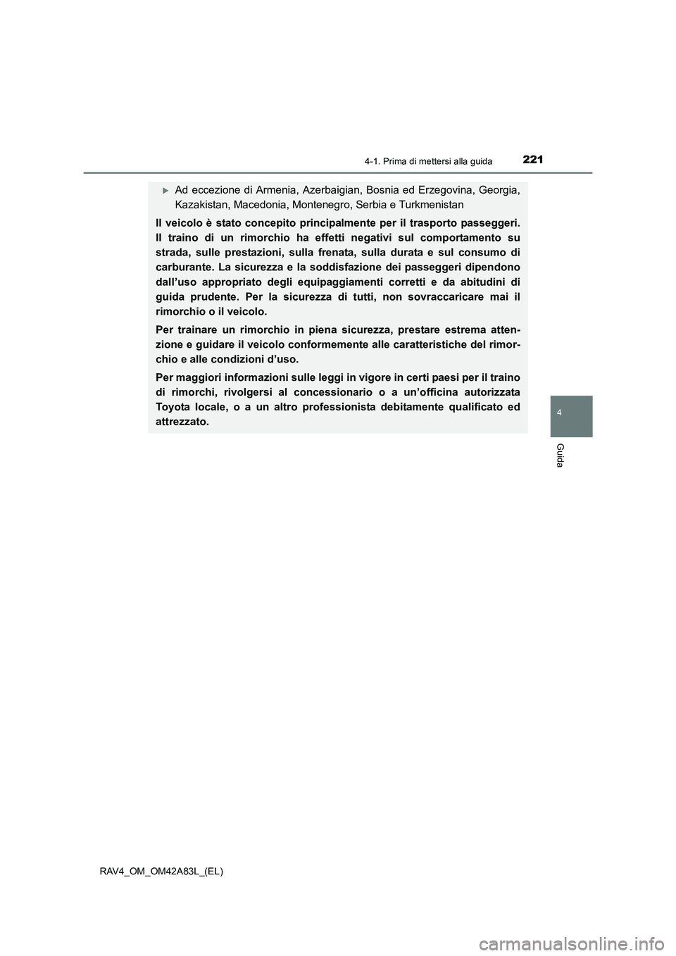 TOYOTA RAV4 2015  Manuale duso (in Italian) 2214-1. Prima di mettersi alla guida
4
Guida
RAV4_OM_OM42A83L_(EL)
�XAd eccezione di Armenia, Azerbaigian, Bosnia ed Erzegovina, Georgia,
Kazakistan, Macedonia, Montenegro, Serbia e Turkmenistan
Il ve