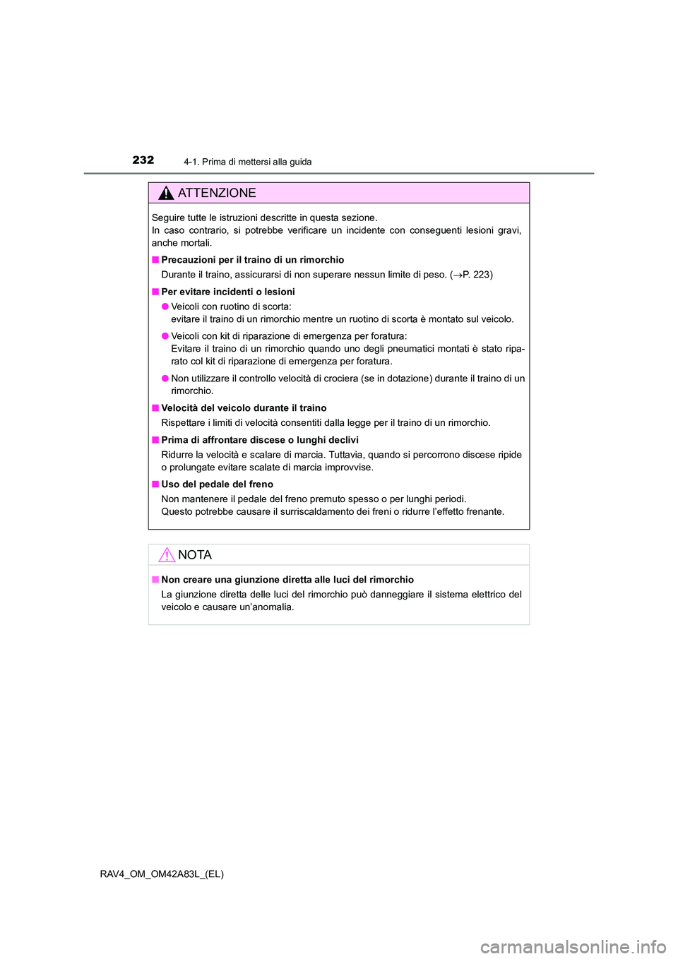 TOYOTA RAV4 2015  Manuale duso (in Italian) 2324-1. Prima di mettersi alla guida
RAV4_OM_OM42A83L_(EL)
AT T E N Z I O N E
Seguire tutte le istruzioni descritte in questa sezione. 
In caso contrario, si potrebbe verificare un incidente con conse