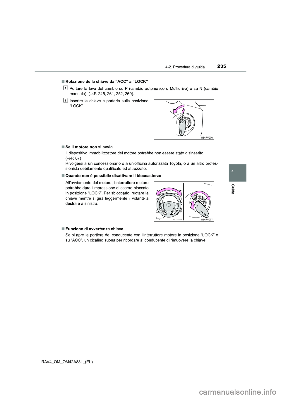 TOYOTA RAV4 2015  Manuale duso (in Italian) 2354-2. Procedure di guida
4
Guida
RAV4_OM_OM42A83L_(EL)
■Rotazione della chiave da “ACC” a “LOCK”
Portare la leva del cambio su P (cambio automatico o Multidrive) o su N (cambio
manuale). (
