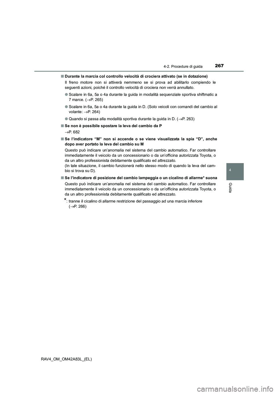 TOYOTA RAV4 2015  Manuale duso (in Italian) 2674-2. Procedure di guida
4
Guida
RAV4_OM_OM42A83L_(EL)■
Durante la marcia col controllo velocità  di crociera attivato (se in dotazione)
Il freno motore non si attiverà nemmeno se si prova ad ab