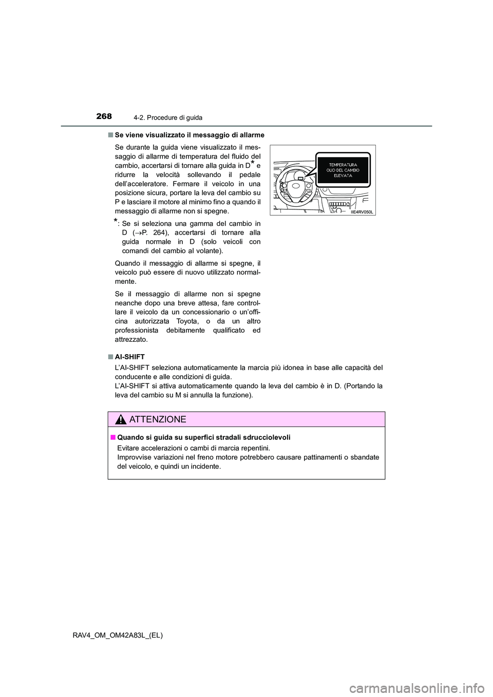 TOYOTA RAV4 2015  Manuale duso (in Italian) 2684-2. Procedure di guida
RAV4_OM_OM42A83L_(EL)■
Se viene visualizzato il messaggio di allarme
■ AI-SHIFT
L’AI-SHIFT seleziona automaticamente la marcia più idonea in base alle capacità del
c
