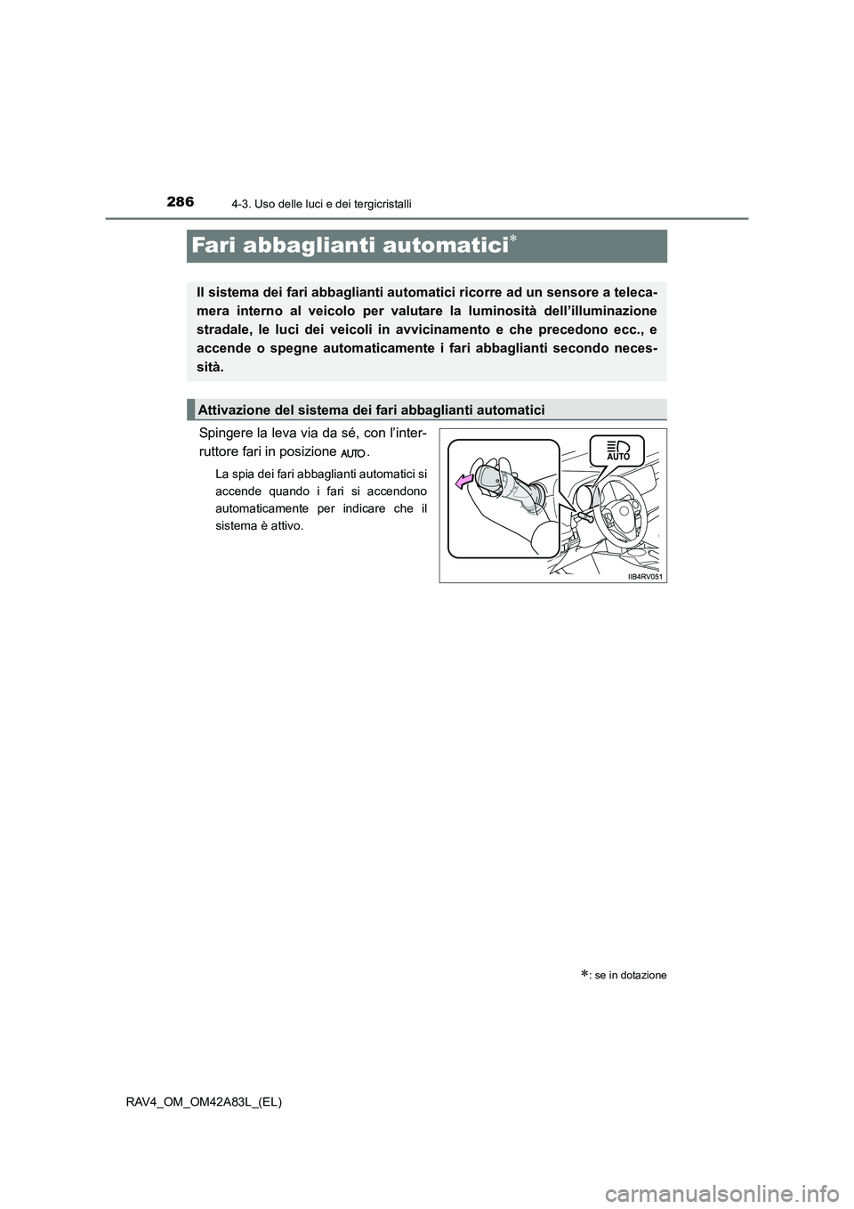 TOYOTA RAV4 2015  Manuale duso (in Italian) 2864-3. Uso delle luci e dei tergicristalli
RAV4_OM_OM42A83L_(EL)
Fari abbaglianti automatici∗
Spingere la leva via da sé, con l’inter-
ruttore fari in posizione  .
La spia dei fari abbaglianti a
