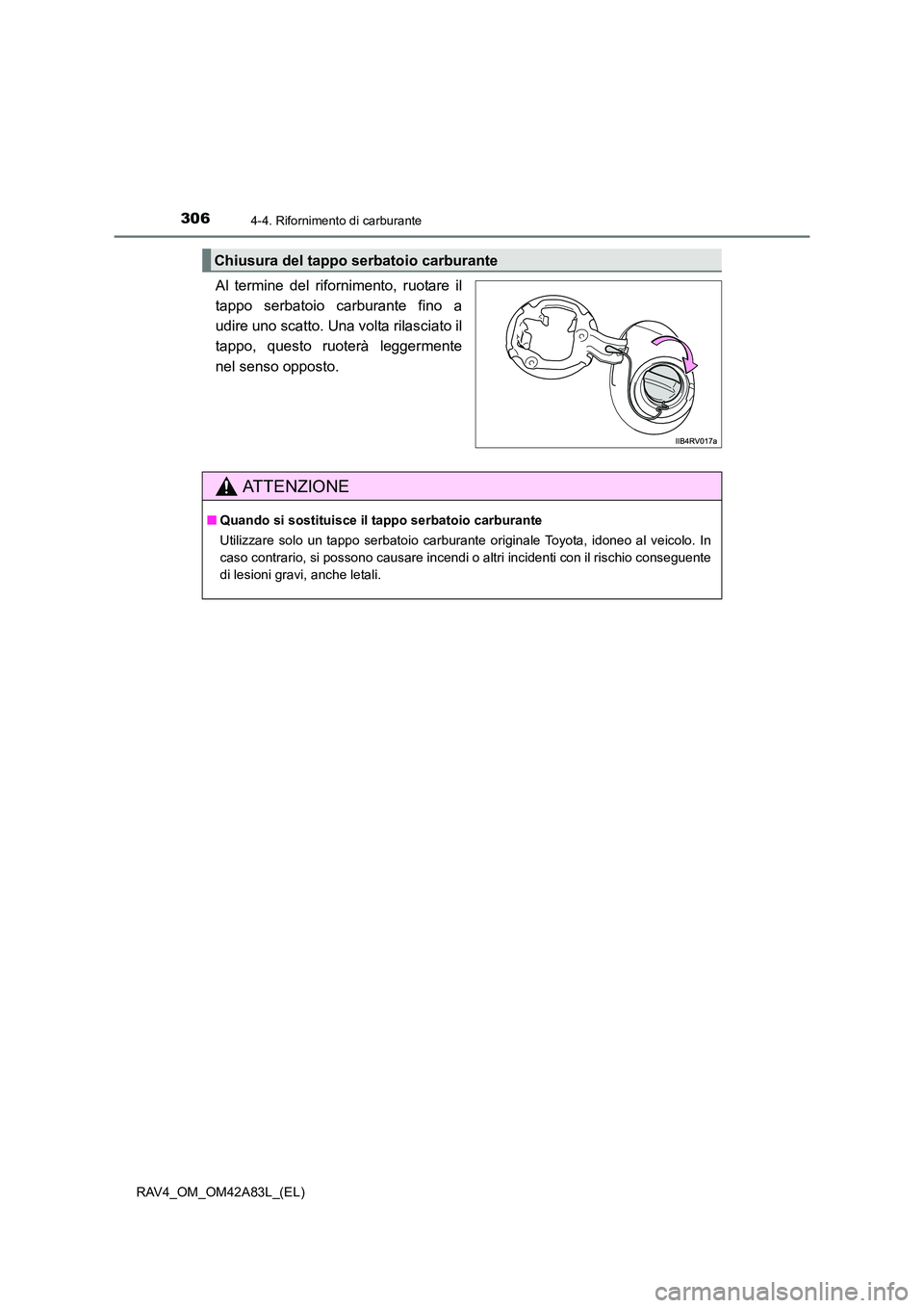 TOYOTA RAV4 2015  Manuale duso (in Italian) 3064-4. Rifornimento di carburante
RAV4_OM_OM42A83L_(EL)
Al termine del rifornimento, ruotare il
tappo serbatoio carburante fino a
udire uno scatto. Una volta rilasciato il
tappo, questo ruoterà legg
