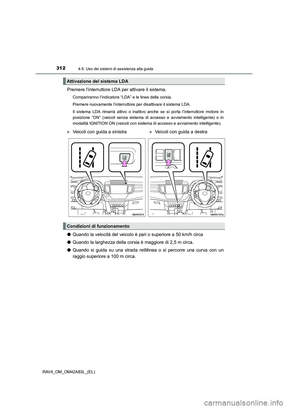 TOYOTA RAV4 2015 Manuale duso (in Italian) 3124-5. Uso dei sistemi di assistenza alla guida
RAV4_OM_OM42A83L_(EL)
Premere l’interruttore LDA per attivare il sistema.
Compariranno l’indicatore “LDA” e le linee della corsia.
Premere nuov TOYOTA RAV4 2015 Manuale duso (in Italian) 3124-5. Uso dei sistemi di assistenza alla guida
RAV4_OM_OM42A83L_(EL)
Premere l’interruttore LDA per attivare il sistema.
Compariranno l’indicatore “LDA” e le linee della corsia.
Premere nuov