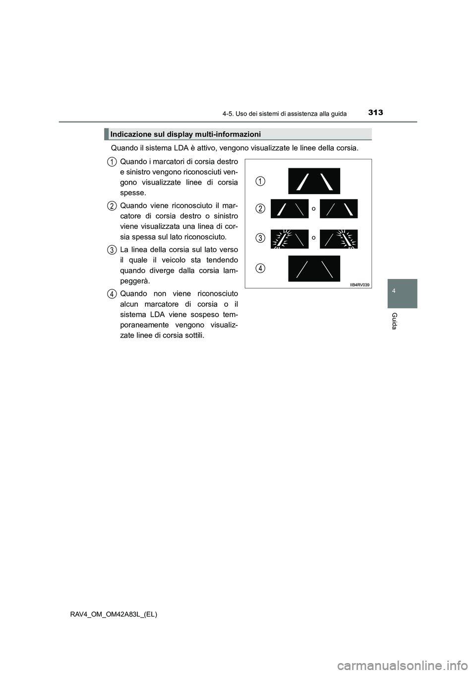 TOYOTA RAV4 2015 Manuale duso (in Italian) 3134-5. Uso dei sistemi di assistenza alla guida
4
Guida
RAV4_OM_OM42A83L_(EL)
Quando il sistema LDA è attivo, vengono visualizzate le linee della corsia.Quando i marcatori di corsia destro
e sinistr TOYOTA RAV4 2015 Manuale duso (in Italian) 3134-5. Uso dei sistemi di assistenza alla guida
4
Guida
RAV4_OM_OM42A83L_(EL)
Quando il sistema LDA è attivo, vengono visualizzate le linee della corsia.Quando i marcatori di corsia destro
e sinistr