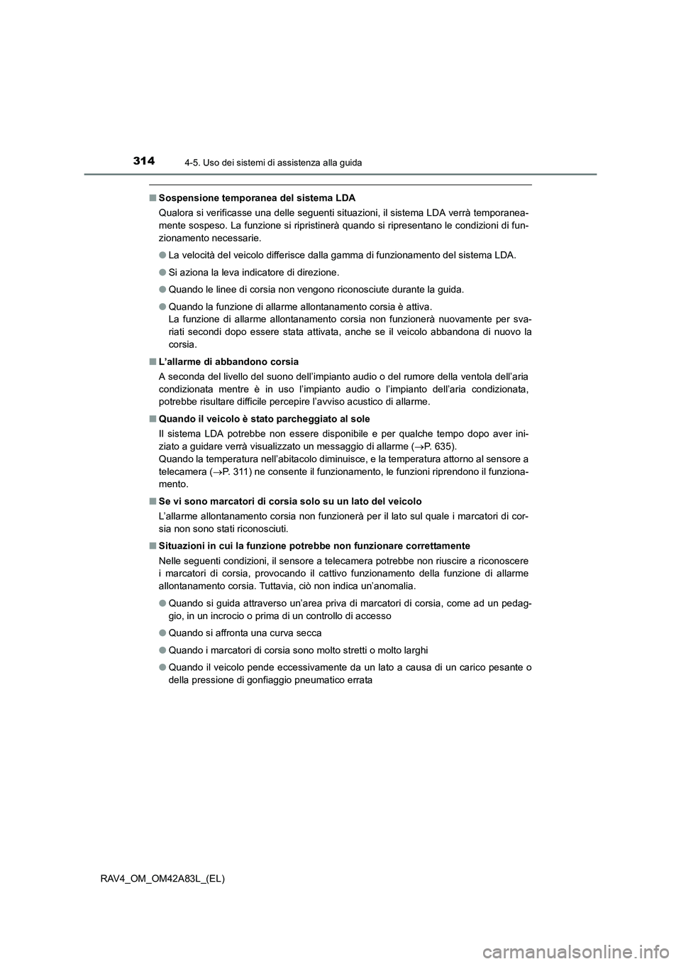 TOYOTA RAV4 2015 Manuale duso (in Italian) 3144-5. Uso dei sistemi di assistenza alla guida
RAV4_OM_OM42A83L_(EL)
■Sospensione temporanea del sistema LDA
Qualora si verificasse una delle seguenti situazioni, il sistema LDA verrà temporanea- TOYOTA RAV4 2015 Manuale duso (in Italian) 3144-5. Uso dei sistemi di assistenza alla guida
RAV4_OM_OM42A83L_(EL)
■Sospensione temporanea del sistema LDA
Qualora si verificasse una delle seguenti situazioni, il sistema LDA verrà temporanea-