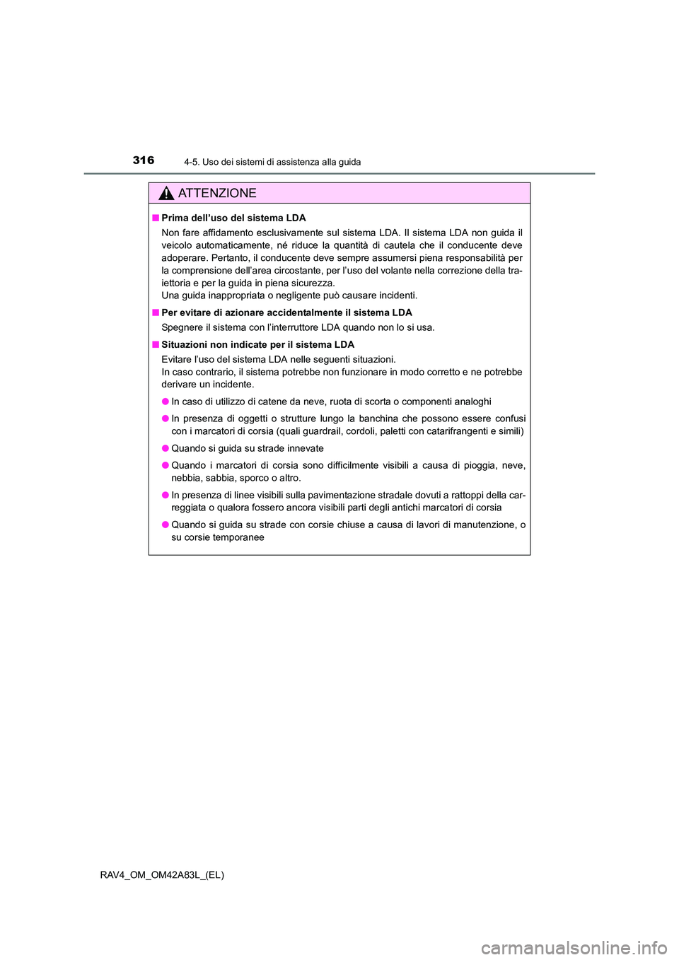 TOYOTA RAV4 2015 Manuale duso (in Italian) 3164-5. Uso dei sistemi di assistenza alla guida
RAV4_OM_OM42A83L_(EL)
AT T E N Z I O N E
■Prima dell’uso del sistema LDA
Non fare affidamento esclusivamente sul sistema LDA. Il sistema LDA non gu TOYOTA RAV4 2015 Manuale duso (in Italian) 3164-5. Uso dei sistemi di assistenza alla guida
RAV4_OM_OM42A83L_(EL)
AT T E N Z I O N E
■Prima dell’uso del sistema LDA
Non fare affidamento esclusivamente sul sistema LDA. Il sistema LDA non gu
