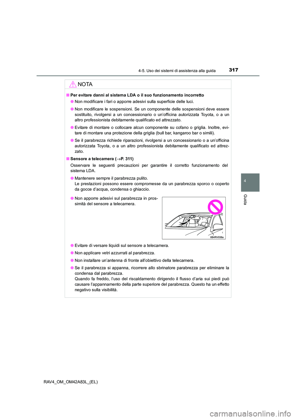 TOYOTA RAV4 2015 Manuale duso (in Italian) 3174-5. Uso dei sistemi di assistenza alla guida
4
Guida
RAV4_OM_OM42A83L_(EL)
NOTA
■Per evitare danni al sistema LDA o il suo funzionamento incorretto
● Non modificare i fari o apporre adesivi s TOYOTA RAV4 2015 Manuale duso (in Italian) 3174-5. Uso dei sistemi di assistenza alla guida
4
Guida
RAV4_OM_OM42A83L_(EL)
NOTA
■Per evitare danni al sistema LDA o il suo funzionamento incorretto
● Non modificare i fari o apporre adesivi s