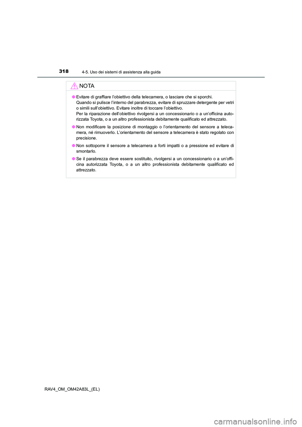 TOYOTA RAV4 2015 Manuale duso (in Italian) 3184-5. Uso dei sistemi di assistenza alla guida
RAV4_OM_OM42A83L_(EL)
NOTA
●Evitare di graffiare l’obiettivo della telecamera, o lasciare che si sporchi.
Quando si pulisce l’interno del parabr TOYOTA RAV4 2015 Manuale duso (in Italian) 3184-5. Uso dei sistemi di assistenza alla guida
RAV4_OM_OM42A83L_(EL)
NOTA
●Evitare di graffiare l’obiettivo della telecamera, o lasciare che si sporchi.
Quando si pulisce l’interno del parabr