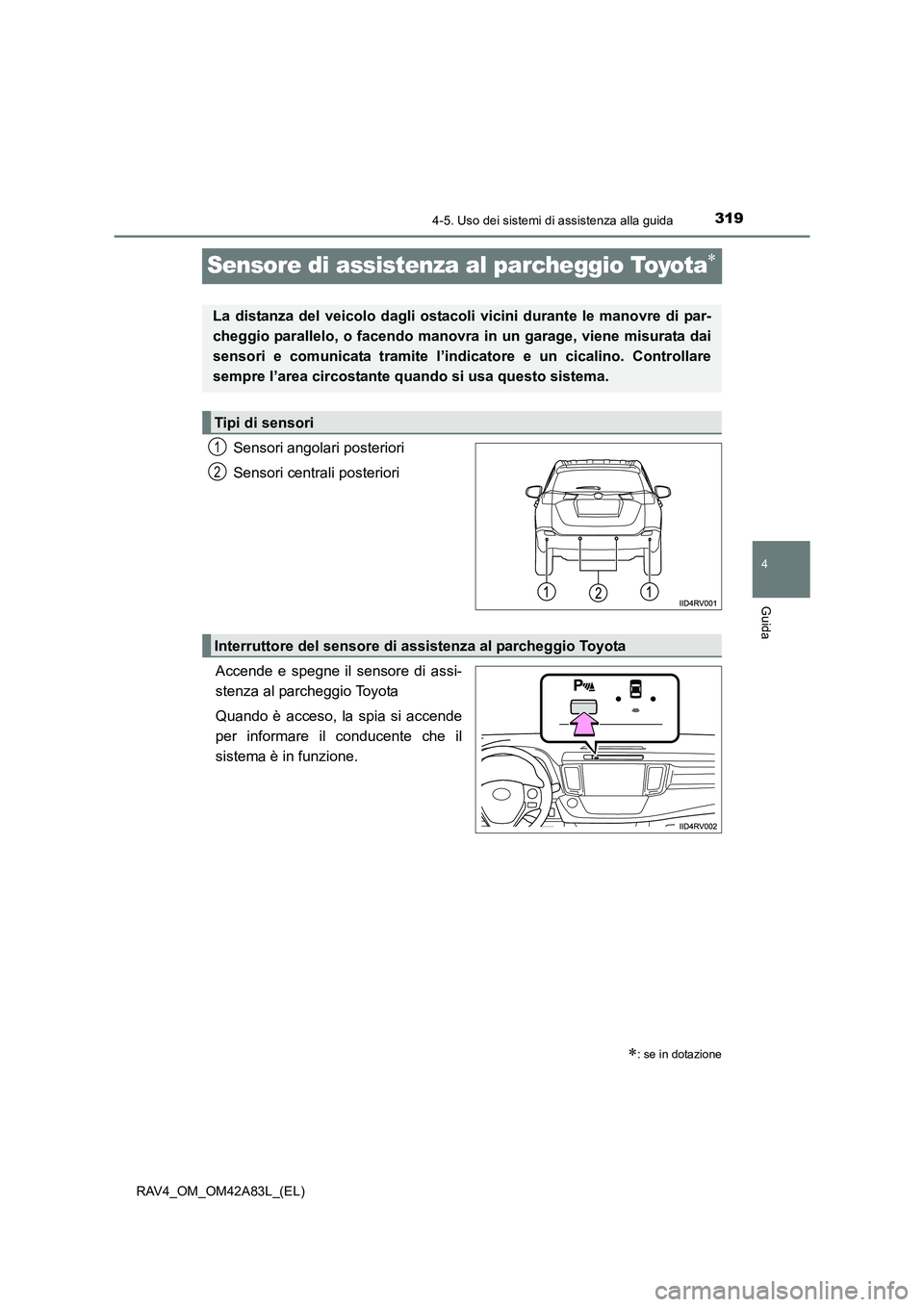 TOYOTA RAV4 2015 Manuale duso (in Italian) 319
4
4-5. Uso dei sistemi di assistenza alla guida
Guida
RAV4_OM_OM42A83L_(EL)
Sensore di assistenza al parcheggio Toyota∗
Sensori angolari posteriori
Sensori centrali posteriori
Accende e spegne i TOYOTA RAV4 2015 Manuale duso (in Italian) 319
4
4-5. Uso dei sistemi di assistenza alla guida
Guida
RAV4_OM_OM42A83L_(EL)
Sensore di assistenza al parcheggio Toyota∗
Sensori angolari posteriori
Sensori centrali posteriori
Accende e spegne i