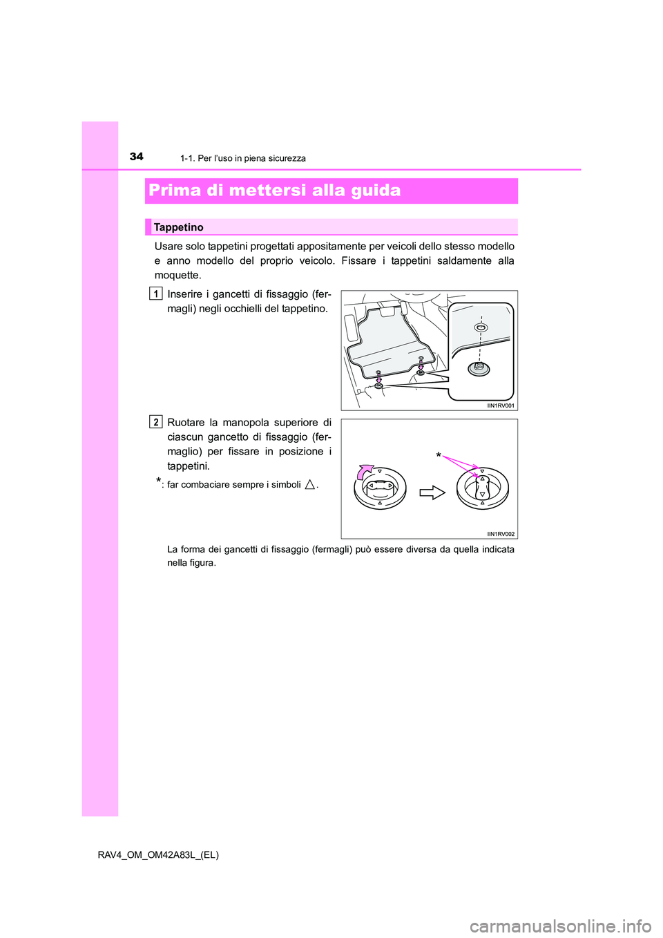 TOYOTA RAV4 2015 Manuale duso (in Italian) 341-1. Per l’uso in piena sicurezza
RAV4_OM_OM42A83L_(EL)
Prima di mettersi alla guida
Usare solo tappetini progettati appositamente per veicoli dello stesso modello
e anno modello del proprio veico TOYOTA RAV4 2015 Manuale duso (in Italian) 341-1. Per l’uso in piena sicurezza
RAV4_OM_OM42A83L_(EL)
Prima di mettersi alla guida
Usare solo tappetini progettati appositamente per veicoli dello stesso modello
e anno modello del proprio veico