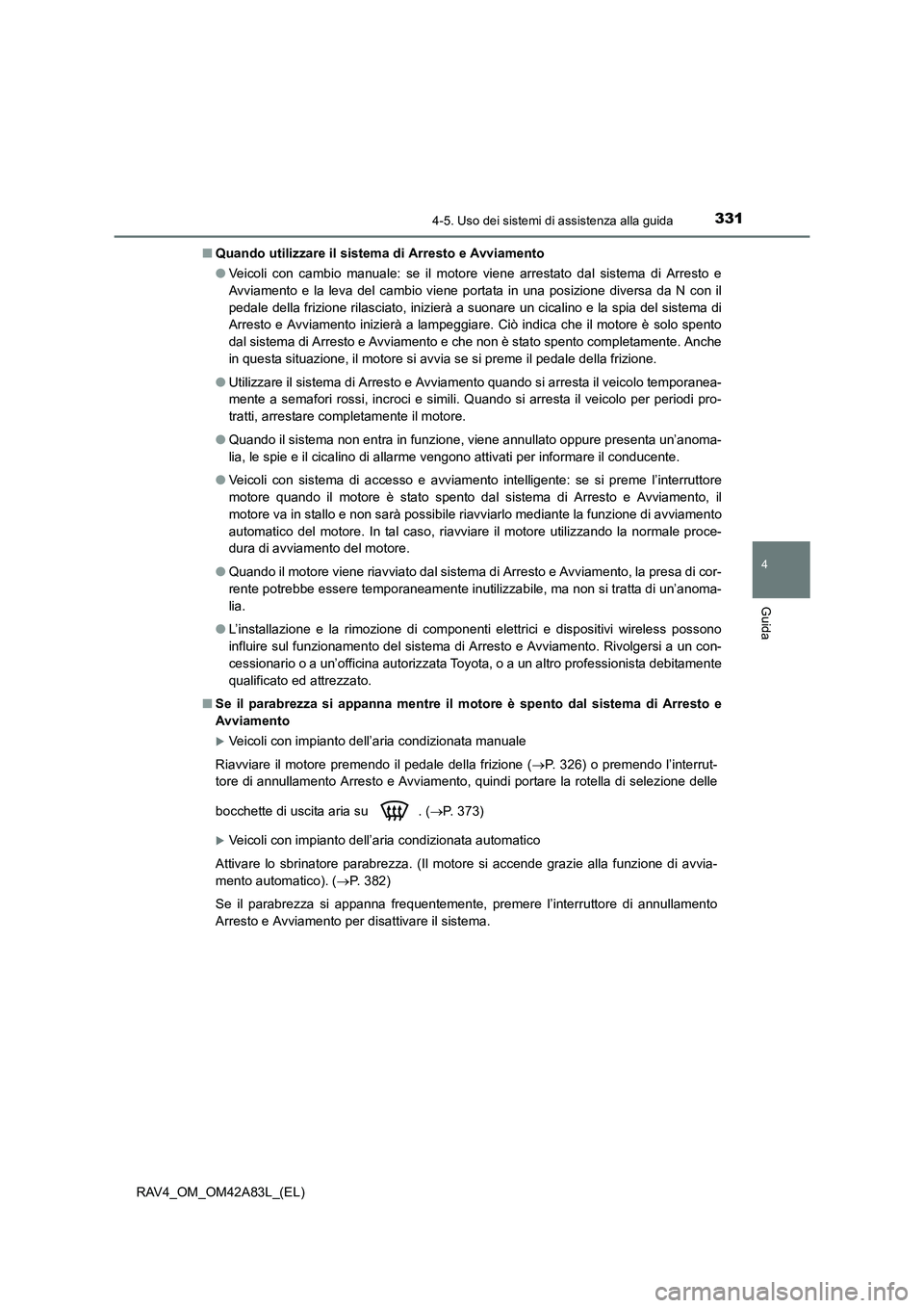 TOYOTA RAV4 2015  Manuale duso (in Italian) 3314-5. Uso dei sistemi di assistenza alla guida
4
Guida
RAV4_OM_OM42A83L_(EL)■
Quando utilizzare il sistema di Arresto e Avviamento
●Veicoli con cambio manuale: se il motore viene arrestato dal s