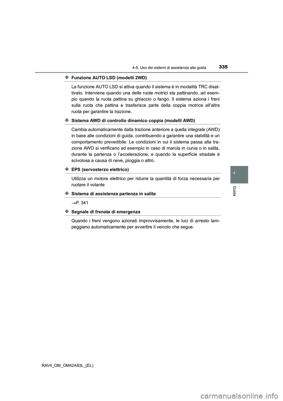 TOYOTA RAV4 2015  Manuale duso (in Italian) 3354-5. Uso dei sistemi di assistenza alla guida
4
Guida
RAV4_OM_OM42A83L_(EL)
◆Funzione AUTO LSD (modelli 2WD)
La funzione AUTO LSD si attiva quando il sistema è in modalità TRC disat-
tivato. In