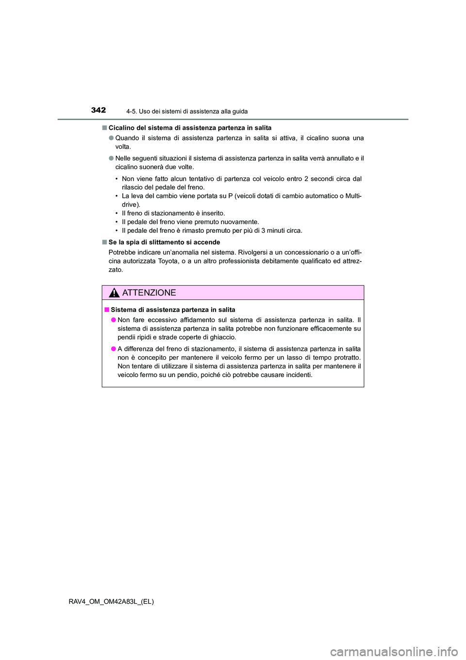 TOYOTA RAV4 2015  Manuale duso (in Italian) 3424-5. Uso dei sistemi di assistenza alla guida
RAV4_OM_OM42A83L_(EL)■
Cicalino del sistema di assistenza partenza in salita
●Quando il sistema di assistenza partenza in salita si attiva, il cica