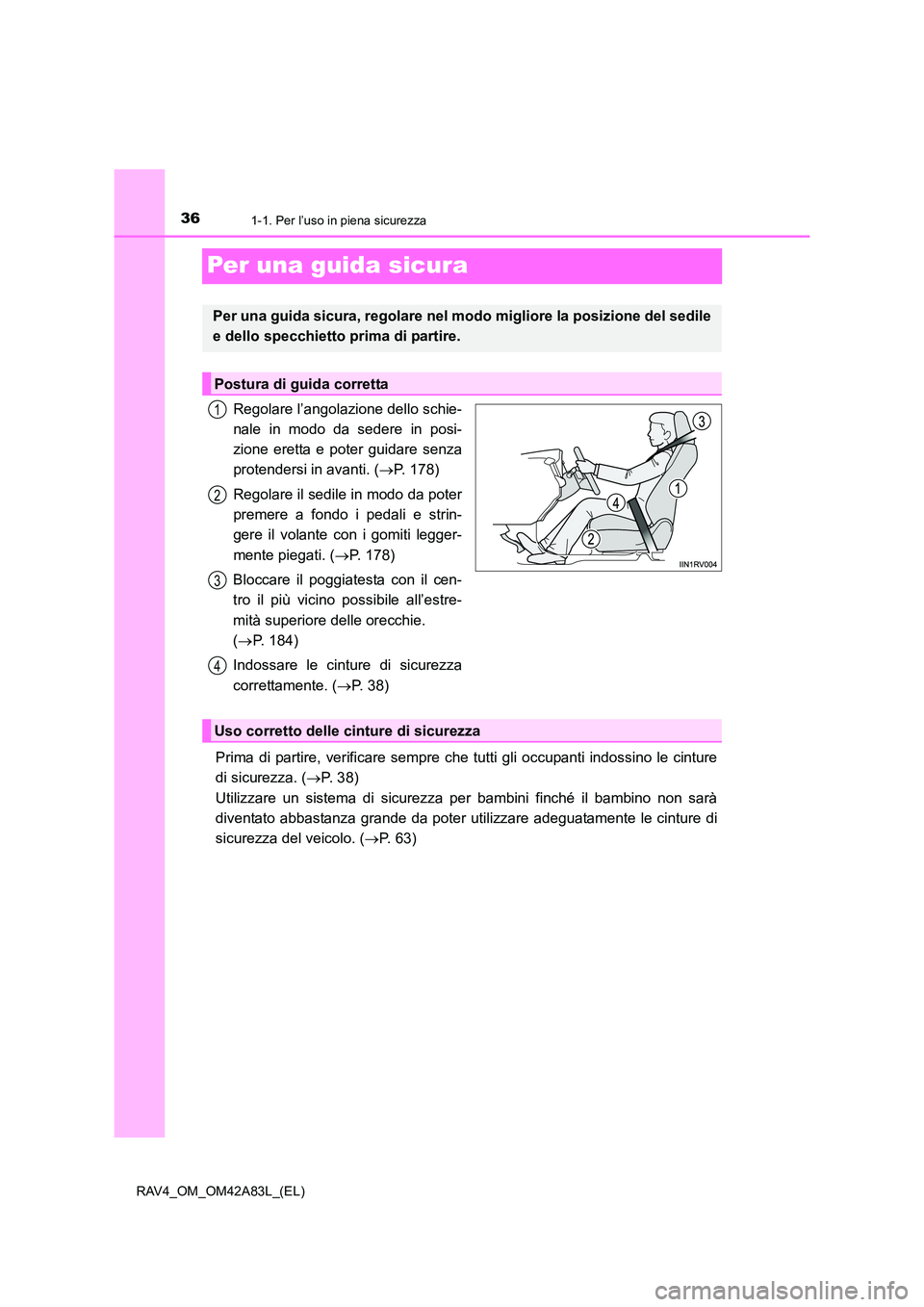 TOYOTA RAV4 2015 Manuale duso (in Italian) 361-1. Per l’uso in piena sicurezza
RAV4_OM_OM42A83L_(EL)
Per una guida sicura
Regolare l’angolazione dello schie-
nale in modo da sedere in posi-
zione eretta e poter guidare senza
protendersi in TOYOTA RAV4 2015 Manuale duso (in Italian) 361-1. Per l’uso in piena sicurezza
RAV4_OM_OM42A83L_(EL)
Per una guida sicura
Regolare l’angolazione dello schie-
nale in modo da sedere in posi-
zione eretta e poter guidare senza
protendersi in
