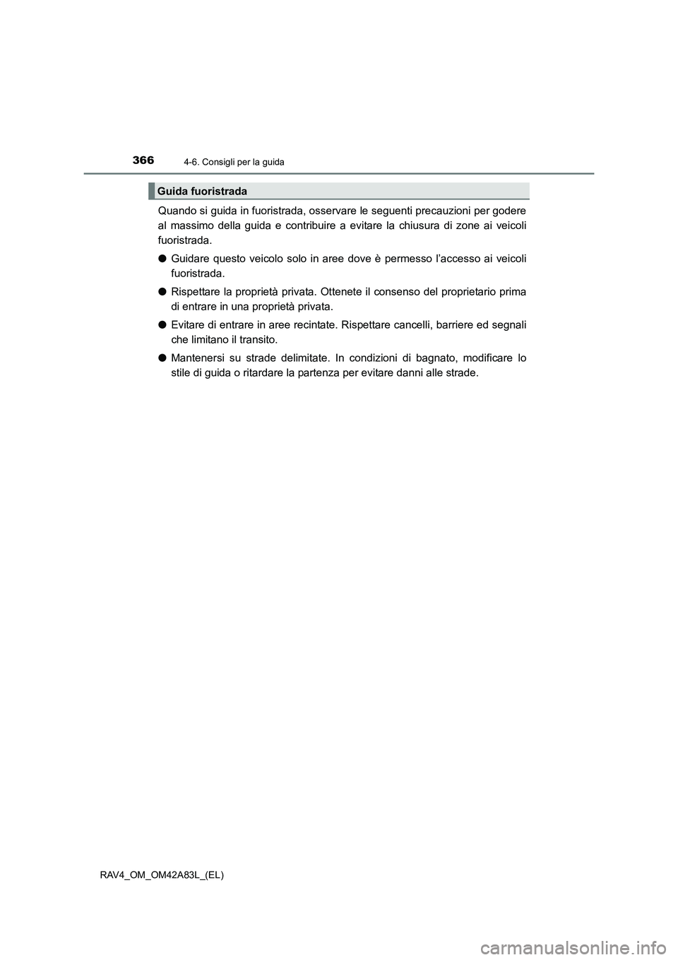 TOYOTA RAV4 2015 Manuale duso (in Italian) 3664-6. Consigli per la guida
RAV4_OM_OM42A83L_(EL)
Quando si guida in fuoristrada, osservare le seguenti precauzioni per godere
al massimo della guida e contribuire a evitare la chiusura di zone ai v TOYOTA RAV4 2015 Manuale duso (in Italian) 3664-6. Consigli per la guida
RAV4_OM_OM42A83L_(EL)
Quando si guida in fuoristrada, osservare le seguenti precauzioni per godere
al massimo della guida e contribuire a evitare la chiusura di zone ai v