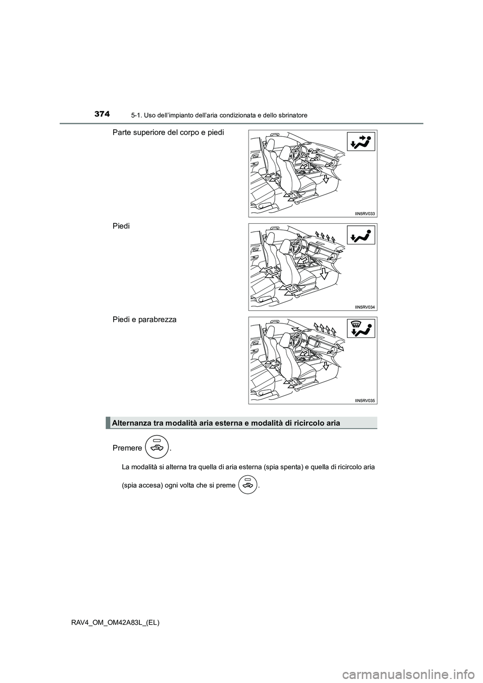 TOYOTA RAV4 2015 Manuale duso (in Italian) 3745-1. Uso dell’impianto dell’aria condizionata e dello sbrinatore
RAV4_OM_OM42A83L_(EL)
Parte superiore del corpo e piedi
Piedi
Piedi e parabrezza
Premere .
La modalità si alterna tra quella di TOYOTA RAV4 2015 Manuale duso (in Italian) 3745-1. Uso dell’impianto dell’aria condizionata e dello sbrinatore
RAV4_OM_OM42A83L_(EL)
Parte superiore del corpo e piedi
Piedi
Piedi e parabrezza
Premere .
La modalità si alterna tra quella di