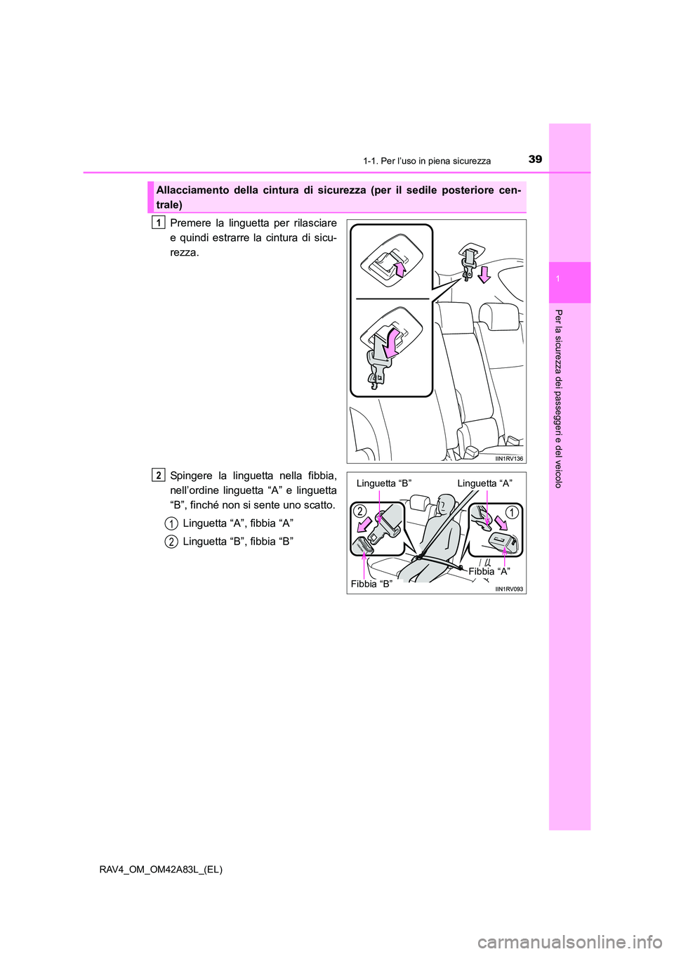 TOYOTA RAV4 2015 Manuale duso (in Italian) 391-1. Per l’uso in piena sicurezza
1
RAV4_OM_OM42A83L_(EL)
Per la sicurezza dei passeggeri e del veicolo
Premere la linguetta per rilasciare
e quindi estrarre la cintura di sicu-
rezza.
Spingere la TOYOTA RAV4 2015 Manuale duso (in Italian) 391-1. Per l’uso in piena sicurezza
1
RAV4_OM_OM42A83L_(EL)
Per la sicurezza dei passeggeri e del veicolo
Premere la linguetta per rilasciare
e quindi estrarre la cintura di sicu-
rezza.
Spingere la