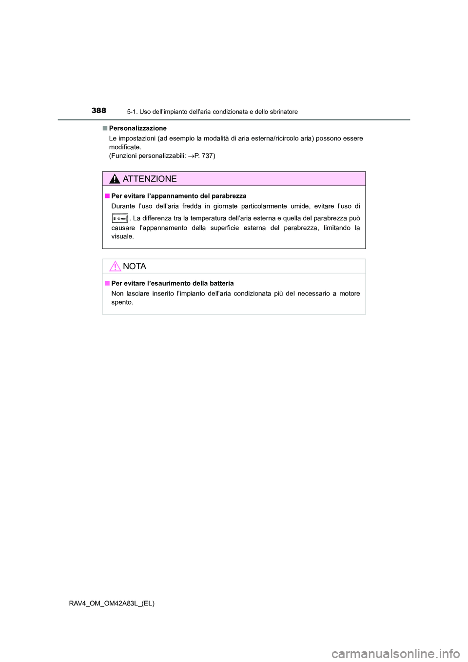 TOYOTA RAV4 2015 Manuale duso (in Italian) 3885-1. Uso dell’impianto dell’aria condizionata e dello sbrinatore
RAV4_OM_OM42A83L_(EL)■
Personalizzazione
Le impostazioni (ad esempio la modalità di aria esterna/ricircolo aria) possono esse TOYOTA RAV4 2015 Manuale duso (in Italian) 3885-1. Uso dell’impianto dell’aria condizionata e dello sbrinatore
RAV4_OM_OM42A83L_(EL)■
Personalizzazione
Le impostazioni (ad esempio la modalità di aria esterna/ricircolo aria) possono esse