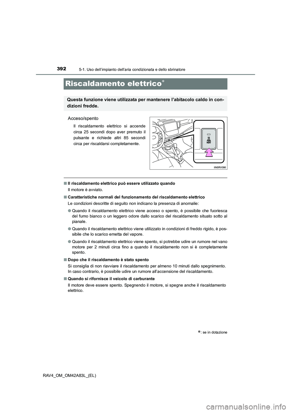 TOYOTA RAV4 2015 Manuale duso (in Italian) 3925-1. Uso dell’impianto dell’aria condizionata e dello sbrinatore
RAV4_OM_OM42A83L_(EL)
Riscaldamento elettrico∗
Acceso/spento
Il riscaldamento elettrico si accende
circa 25 secondi dopo aver TOYOTA RAV4 2015 Manuale duso (in Italian) 3925-1. Uso dell’impianto dell’aria condizionata e dello sbrinatore
RAV4_OM_OM42A83L_(EL)
Riscaldamento elettrico∗
Acceso/spento
Il riscaldamento elettrico si accende
circa 25 secondi dopo aver