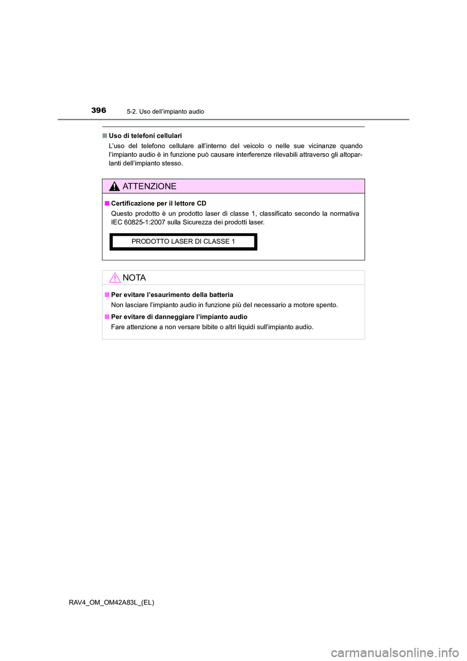 TOYOTA RAV4 2015  Manuale duso (in Italian) 3965-2. Uso dell’impianto audio
RAV4_OM_OM42A83L_(EL)
■Uso di telefoni cellulari
L’uso del telefono cellulare all’interno del veicolo o nelle sue vicinanze quando
l’impianto audio è in funz