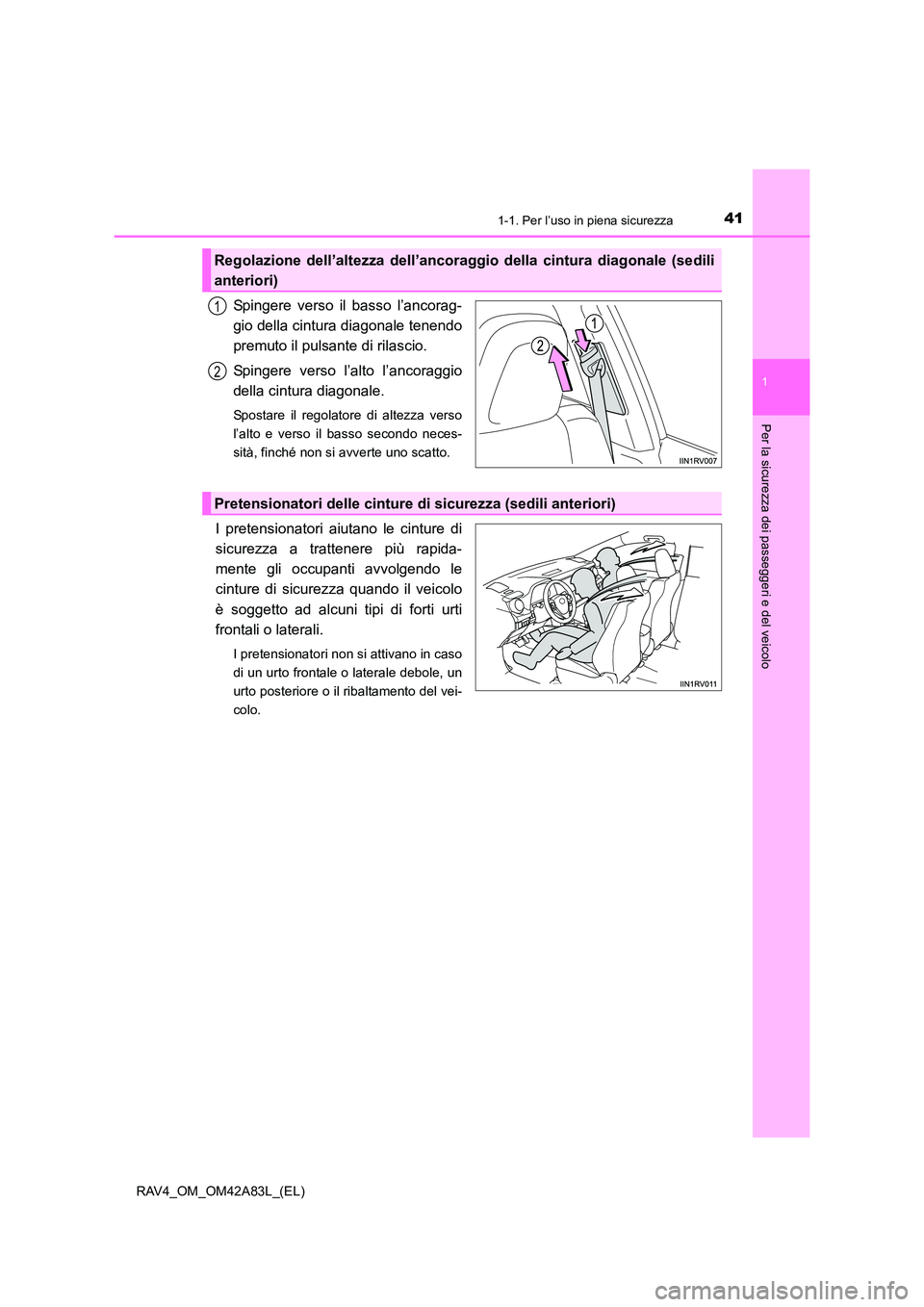TOYOTA RAV4 2015 Manuale duso (in Italian) 411-1. Per l’uso in piena sicurezza
1
RAV4_OM_OM42A83L_(EL)
Per la sicurezza dei passeggeri e del veicolo
Spingere verso il basso l’ancorag-
gio della cintura diagonale tenendo
premuto il pulsante TOYOTA RAV4 2015 Manuale duso (in Italian) 411-1. Per l’uso in piena sicurezza
1
RAV4_OM_OM42A83L_(EL)
Per la sicurezza dei passeggeri e del veicolo
Spingere verso il basso l’ancorag-
gio della cintura diagonale tenendo
premuto il pulsante
