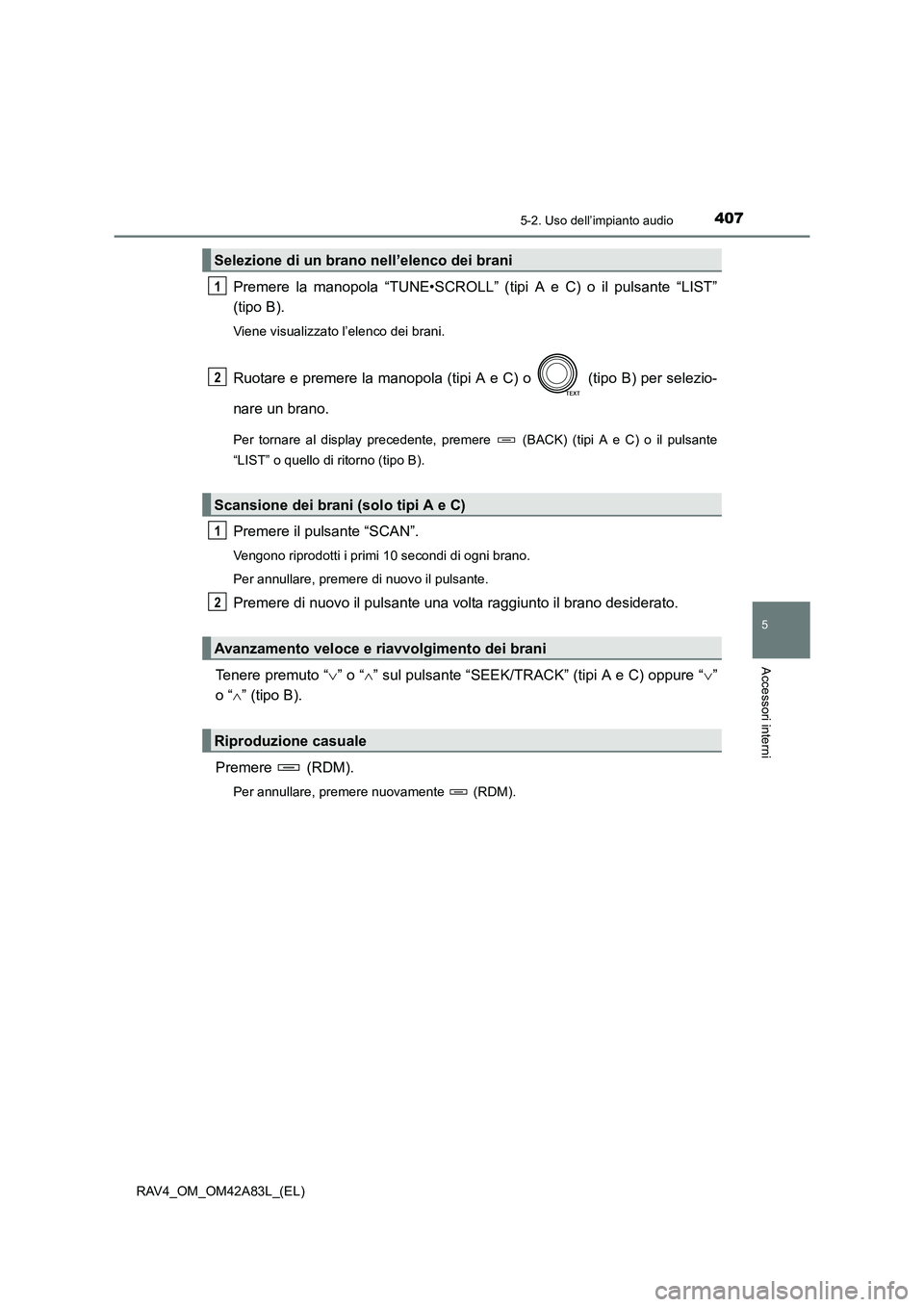 TOYOTA RAV4 2015  Manuale duso (in Italian) 4075-2. Uso dell’impianto audio
5
Accessori interni
RAV4_OM_OM42A83L_(EL)
Premere la manopola “TUNE•SCROLL” (tipi A e C) o il pulsante “LIST”
(tipo B).
Viene visualizzato l’elenco dei br
