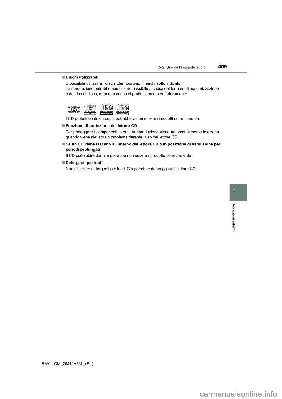 TOYOTA RAV4 2015  Manuale duso (in Italian) 4095-2. Uso dell’impianto audio
5
Accessori interni
RAV4_OM_OM42A83L_(EL)■
Dischi utilizzabili
È possibile utilizzare i dischi che riportano i marchi sotto indicati.
La riproduzione potrebbe non 