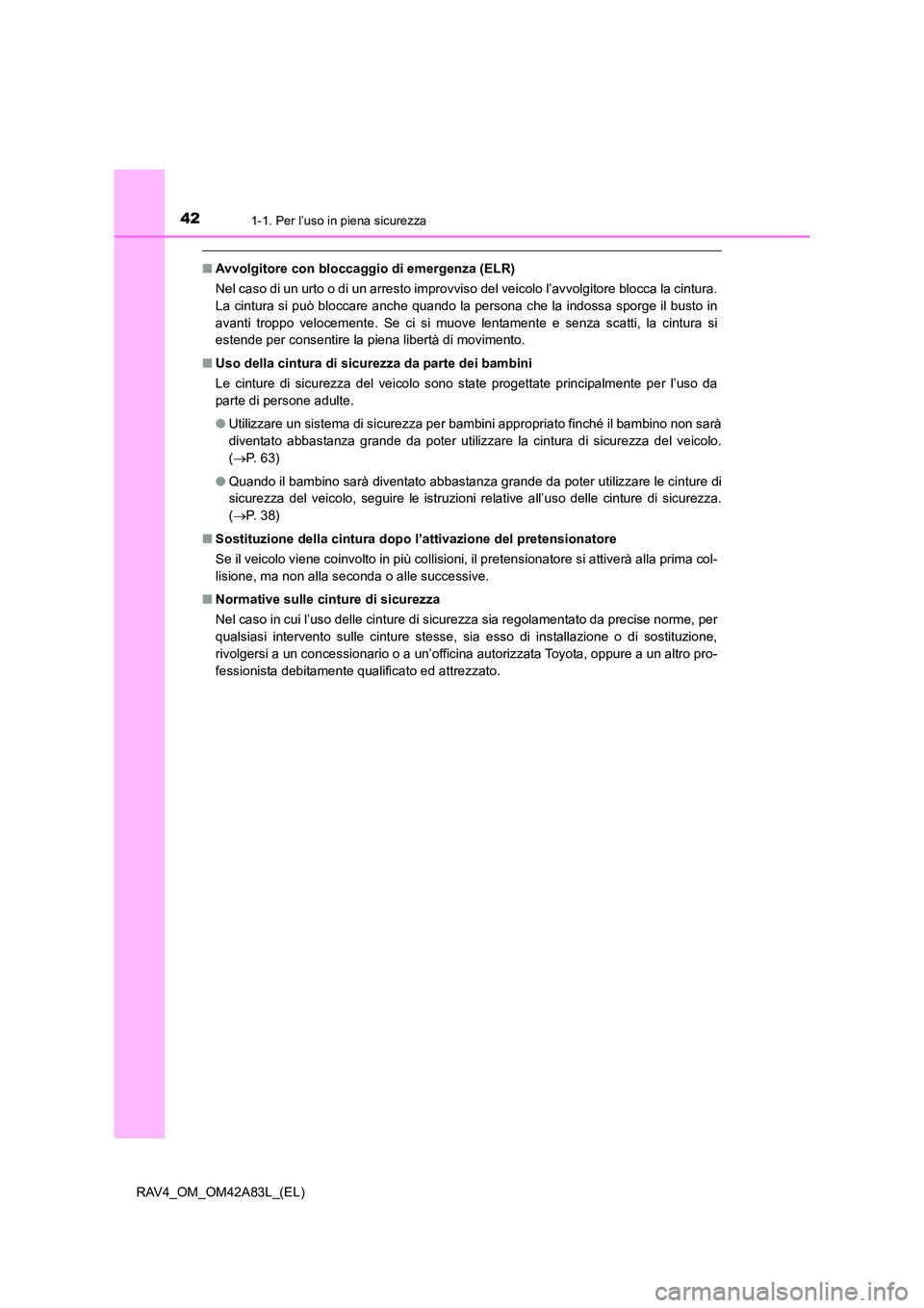TOYOTA RAV4 2015 Manuale duso (in Italian) 421-1. Per l’uso in piena sicurezza
RAV4_OM_OM42A83L_(EL)
■Avvolgitore con bloccaggi o di emergenza (ELR)
Nel caso di un urto o di un arresto improvviso del veicolo l’avvolgitore blocca la cintu TOYOTA RAV4 2015 Manuale duso (in Italian) 421-1. Per l’uso in piena sicurezza
RAV4_OM_OM42A83L_(EL)
■Avvolgitore con bloccaggi o di emergenza (ELR)
Nel caso di un urto o di un arresto improvviso del veicolo l’avvolgitore blocca la cintu