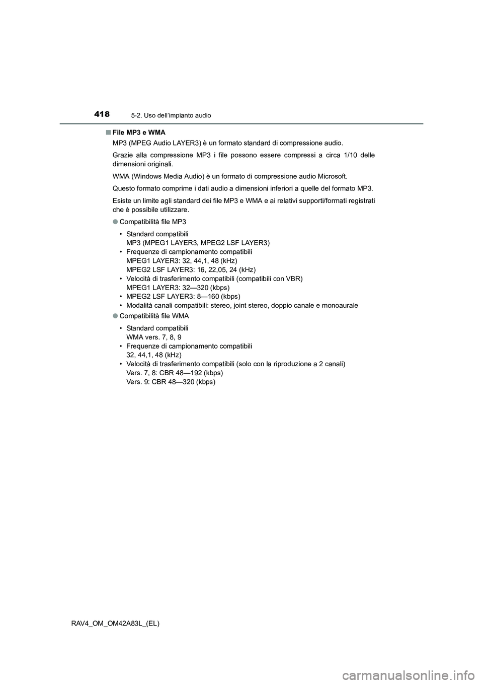 TOYOTA RAV4 2015  Manuale duso (in Italian) 4185-2. Uso dell’impianto audio
RAV4_OM_OM42A83L_(EL)■
File MP3 e WMA
MP3 (MPEG Audio LAYER3) è un formato standard di compressione audio.
Grazie alla compressione MP3 i file possono essere compr