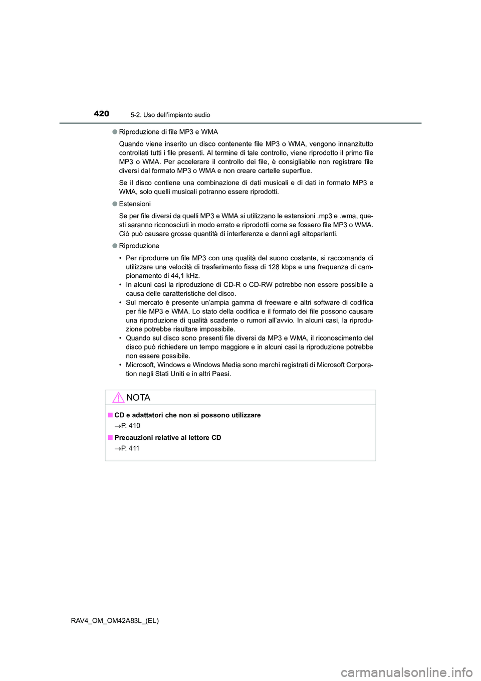 TOYOTA RAV4 2015  Manuale duso (in Italian) 4205-2. Uso dell’impianto audio
RAV4_OM_OM42A83L_(EL)●
Riproduzione di file MP3 e WMA
Quando viene inserito un disco contenente file MP3 o WMA, vengono innanzitutto
controllati tutti i file presen