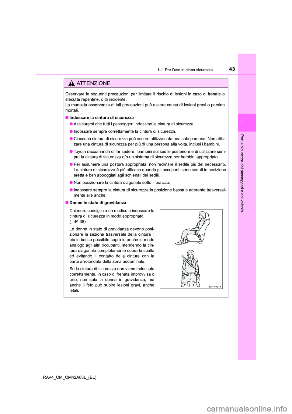 TOYOTA RAV4 2015 Manuale duso (in Italian) 431-1. Per l’uso in piena sicurezza
1
RAV4_OM_OM42A83L_(EL)
Per la sicurezza dei passeggeri e del veicolo
AT T E N Z I O N E
Osservare le seguenti precauzioni per limitare il rischio di lesioni in c TOYOTA RAV4 2015 Manuale duso (in Italian) 431-1. Per l’uso in piena sicurezza
1
RAV4_OM_OM42A83L_(EL)
Per la sicurezza dei passeggeri e del veicolo
AT T E N Z I O N E
Osservare le seguenti precauzioni per limitare il rischio di lesioni in c