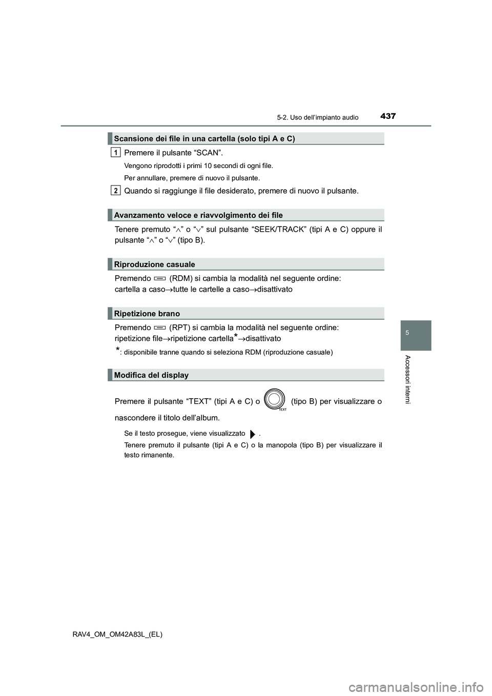 TOYOTA RAV4 2015  Manuale duso (in Italian) 4375-2. Uso dell’impianto audio
5
Accessori interni
RAV4_OM_OM42A83L_(EL)
Premere il pulsante “SCAN”.
Vengono riprodotti i primi 10 secondi di ogni file.
Per annullare, premere di nuovo il pulsa