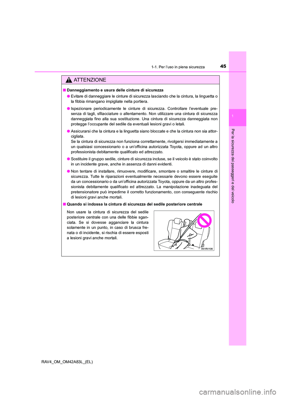 TOYOTA RAV4 2015 Manuale duso (in Italian) 451-1. Per l’uso in piena sicurezza
1
RAV4_OM_OM42A83L_(EL)
Per la sicurezza dei passeggeri e del veicolo
AT T E N Z I O N E
■Danneggiamento e usura delle cinture di sicurezza
●Evitare di danneg TOYOTA RAV4 2015 Manuale duso (in Italian) 451-1. Per l’uso in piena sicurezza
1
RAV4_OM_OM42A83L_(EL)
Per la sicurezza dei passeggeri e del veicolo
AT T E N Z I O N E
■Danneggiamento e usura delle cinture di sicurezza
●Evitare di danneg