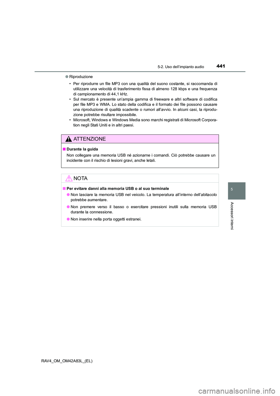 TOYOTA RAV4 2015  Manuale duso (in Italian) 4415-2. Uso dell’impianto audio
5
Accessori interni
RAV4_OM_OM42A83L_(EL)●
Riproduzione
• Per riprodurre un file MP3 con una qualità del suono costante, si raccomanda di
utilizzare una velocit