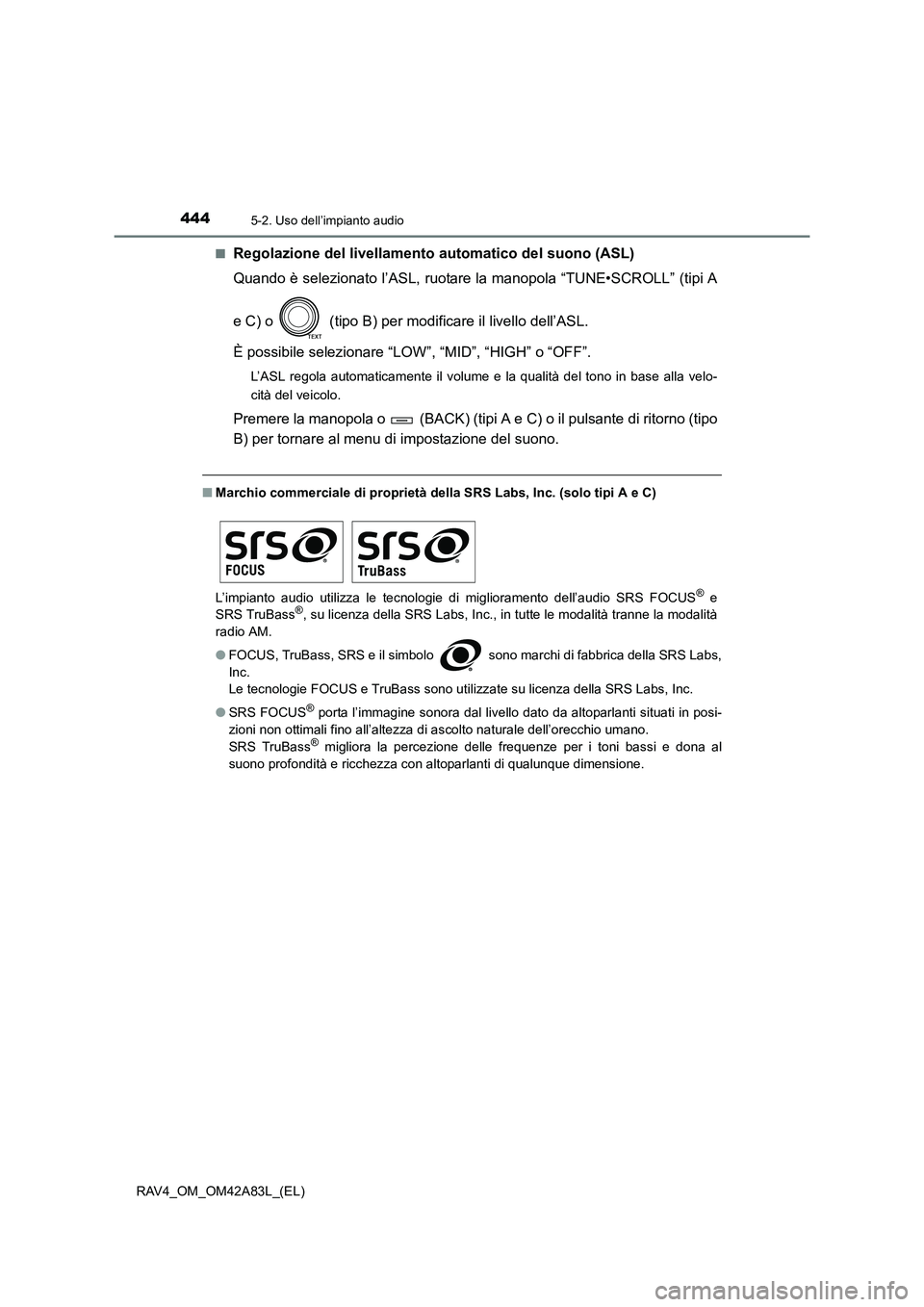 TOYOTA RAV4 2015  Manuale duso (in Italian) 4445-2. Uso dell’impianto audio
RAV4_OM_OM42A83L_(EL)■
Regolazione del livellamento automatico del suono (ASL)
Quando è selezionato l’ASL, ruotare la
 manopola “TUNE•SCROLL” (tipi A
e C) 