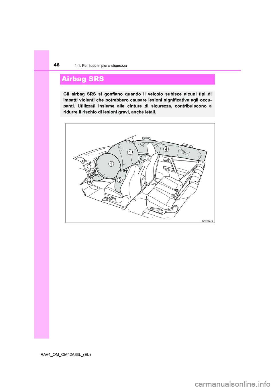 TOYOTA RAV4 2015 Manuale duso (in Italian) 461-1. Per l’uso in piena sicurezza
RAV4_OM_OM42A83L_(EL)
Airbag SRS
Gli airbag SRS si gonfiano quando il veicolo subisce alcuni tipi di
impatti violenti che potrebbero causare lesioni significative TOYOTA RAV4 2015 Manuale duso (in Italian) 461-1. Per l’uso in piena sicurezza
RAV4_OM_OM42A83L_(EL)
Airbag SRS
Gli airbag SRS si gonfiano quando il veicolo subisce alcuni tipi di
impatti violenti che potrebbero causare lesioni significative