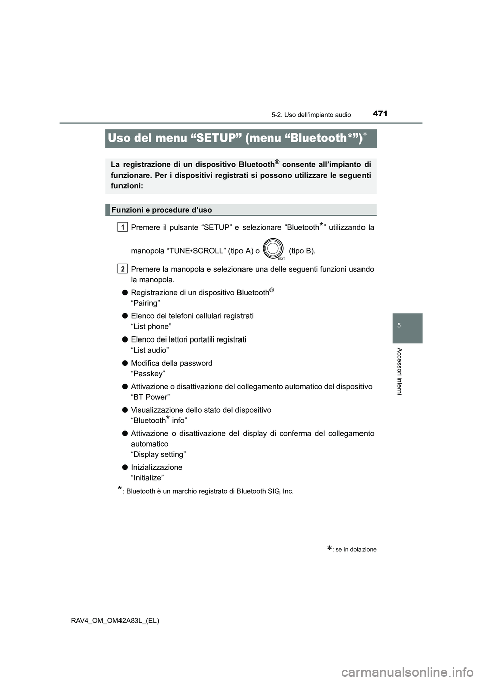 TOYOTA RAV4 2015  Manuale duso (in Italian) 471
5
5-2. Uso dell’impianto audio
Accessori interni
RAV4_OM_OM42A83L_(EL)
Uso del menu “SETUP” (menu “Bluetooth*”)∗
Premere il pulsante “SETUP” e selezionare “Bluetooth*” utilizza