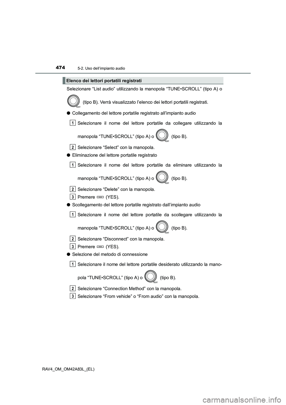 TOYOTA RAV4 2015  Manuale duso (in Italian) 4745-2. Uso dell’impianto audio
RAV4_OM_OM42A83L_(EL)
Selezionare “List audio” utilizzando la manopola “TUNE•SCROLL” (tipo A) o
 (tipo B). Verrà visualizzato l’elenco dei lettori portat