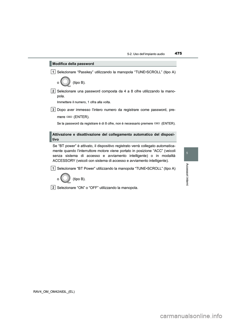 TOYOTA RAV4 2015  Manuale duso (in Italian) 4755-2. Uso dell’impianto audio
5
Accessori interni
RAV4_OM_OM42A83L_(EL)
Selezionare “Passkey” utilizzando la manopola “TUNE•SCROLL” (tipo A)
o   (tipo B).
Selezionare una password compos