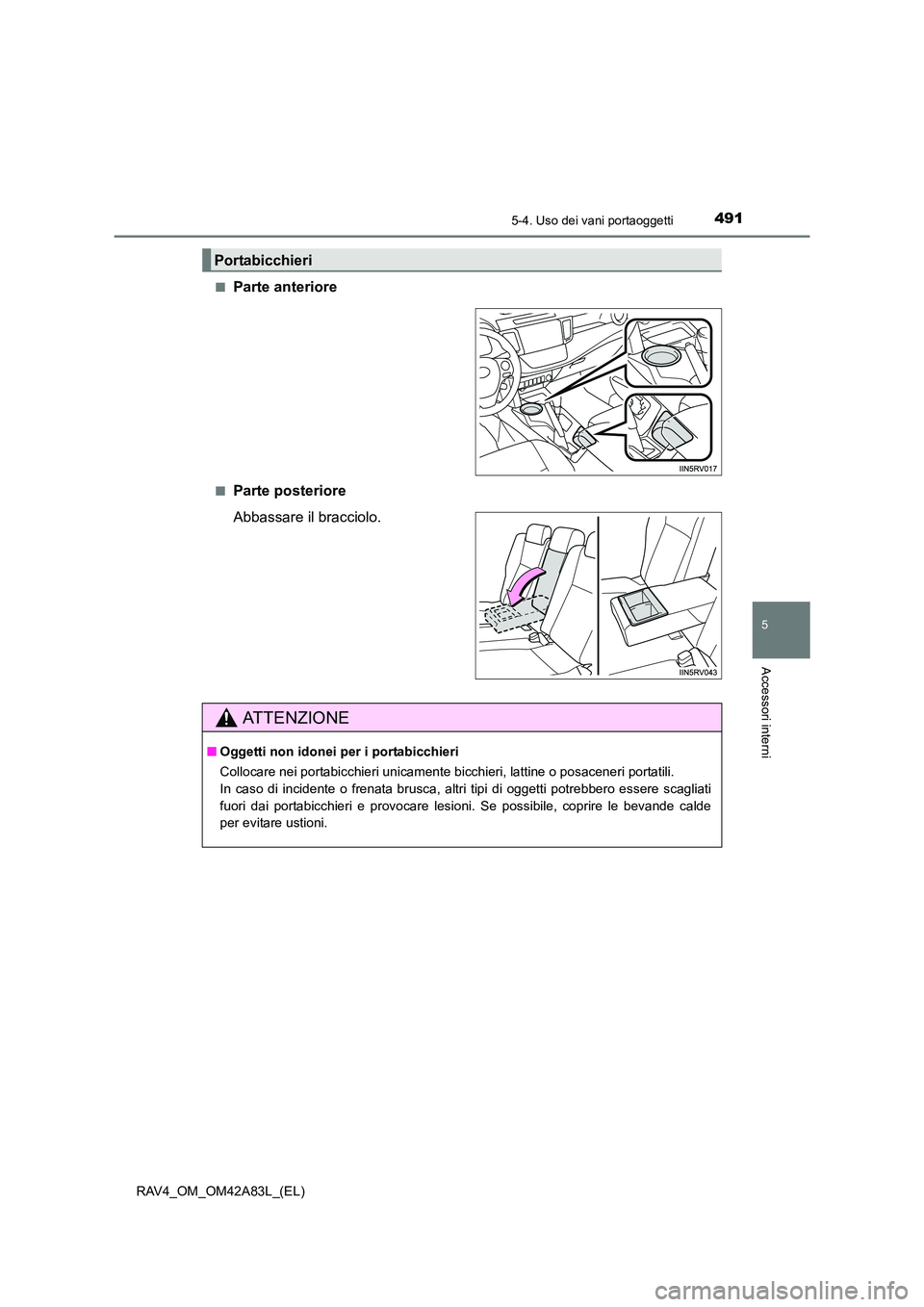 TOYOTA RAV4 2015  Manuale duso (in Italian) 4915-4. Uso dei vani portaoggetti
5
Accessori interni
RAV4_OM_OM42A83L_(EL)■
Parte anteriore
■Parte posteriore
Abbassare il bracciolo.
Portabicchieri
AT T E N Z I O N E
■
Oggetti non idonei per 