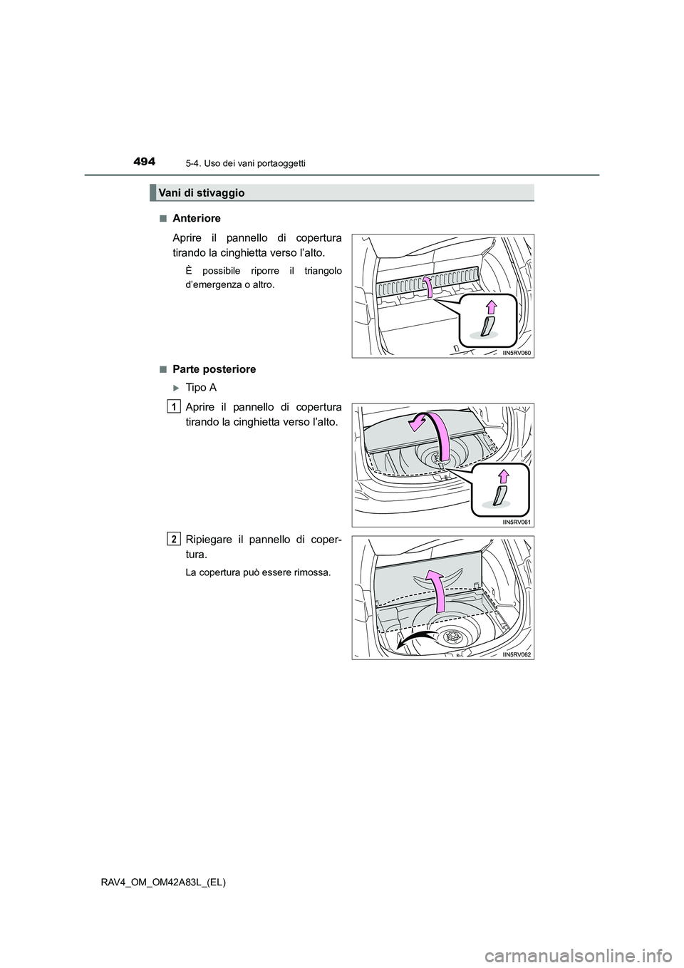 TOYOTA RAV4 2015  Manuale duso (in Italian) 494
RAV4_OM_OM42A83L_(EL)
5-4. Uso dei vani portaoggetti
■Anteriore
Aprire il pannello di copertura
tirando la cinghietta verso l’alto.
È possibile riporre il triangolo
d’emergenza o altro.
■