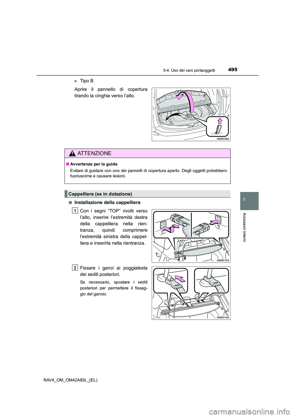 TOYOTA RAV4 2015  Manuale duso (in Italian) 4955-4. Uso dei vani portaoggetti
5
Accessori interni
RAV4_OM_OM42A83L_(EL)
�XTipo B
Aprire il pannello di copertura
tirando la cinghia verso l’alto.
■Installazione della cappelliera Con i segni 